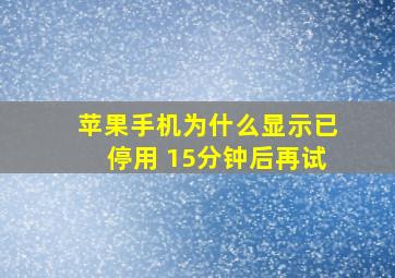 苹果手机为什么显示已停用 15分钟后再试